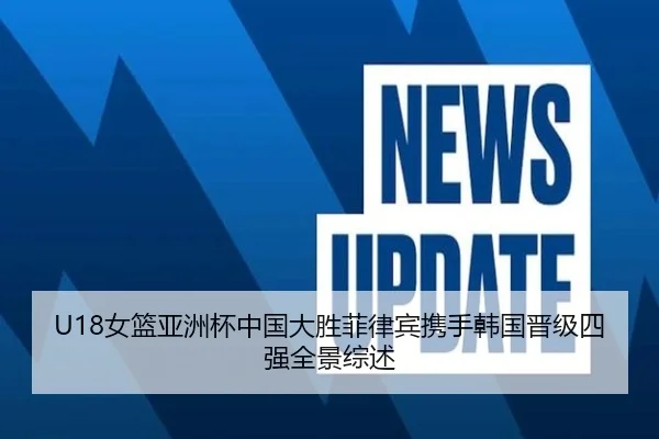 U18女篮亚洲杯中国大胜菲律宾携手韩国晋级四强全景综述 - DOTA2